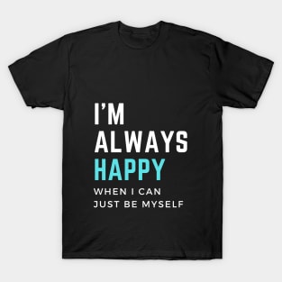 I'm always happy when I can  just be myself. Мotivational quote T-Shirt